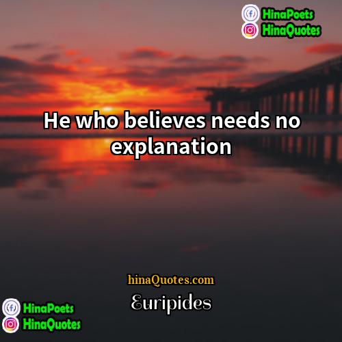 Euripides Quotes | He who believes needs no explanation.
 